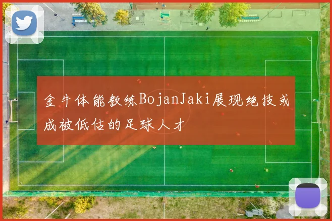 金牛体能教练BojanJaki展现绝技或成被低估的足球人才