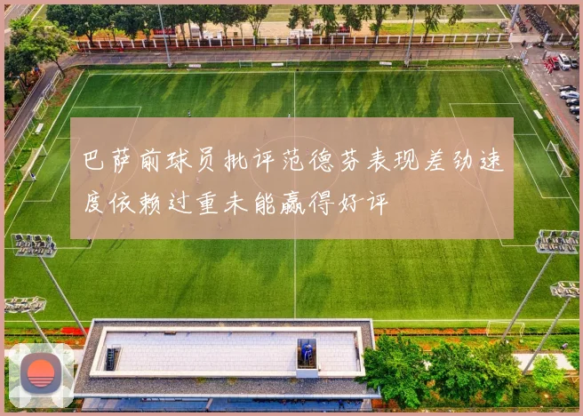 巴萨前球员批评范德芬表现差劲速度依赖过重未能赢得好评