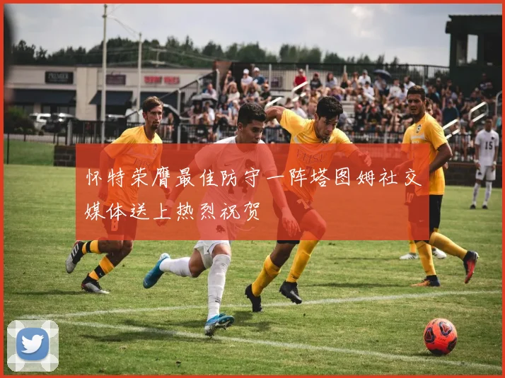 怀特荣膺最佳防守一阵塔图姆社交媒体送上热烈祝贺